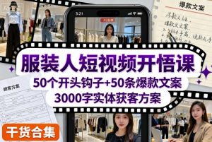 服装人短视频开悟课，50个短视频开头钩子+50条短视频爆款文案+3000字实体获客方案-最全资源库