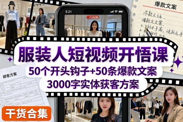 服装人短视频开悟课，50个短视频开头钩子+50条短视频爆款文案+3000字实体获客方案-最全资源库