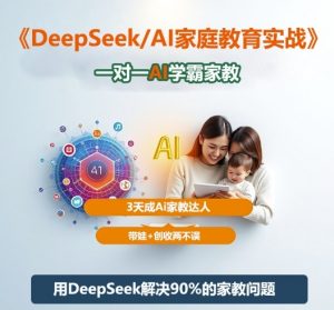 DeepSeek+Al家庭教育实战，一对一AI学霸家教，3天成Ai家教达人，带娃+创收两不误-最全资源库