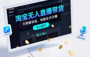 淘宝无人直播带货，不需要出镜，不需要讲话，电脑全天开播，轻松上手，日入1k+【揭秘】-最全资源库