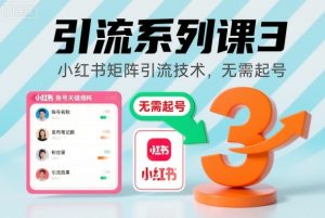 引流系列课3，小红书矩阵引流技术，无需起号-最全资源库