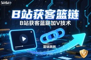 B站获客篮链跳转加V技术，B站获客蓝链跳转技术-最全资源库