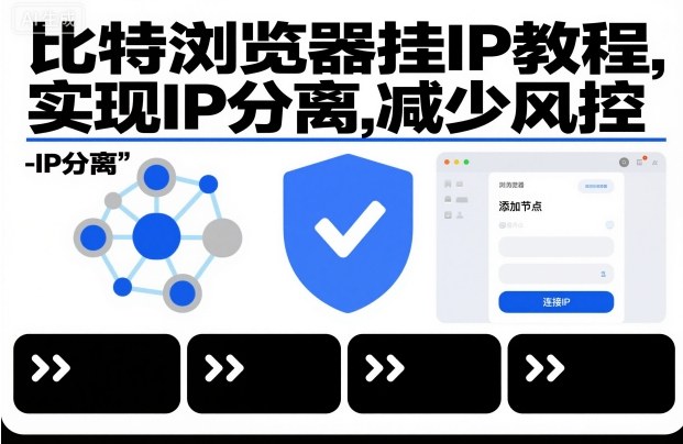 比特浏览器挂IP教程，实现IP分离，减少风控-最全资源库