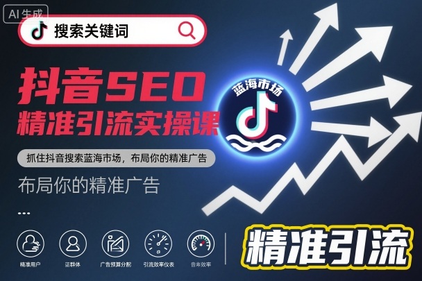 抖音SEO精准引流实操课,抓住抖音搜索蓝海市场,布局你的精准广告-最全资源库