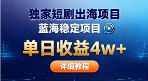 全网独家短剧出海掘金,蓝海红利,单日最高收益5w+,别卷国内了【揭秘】-最全资源库