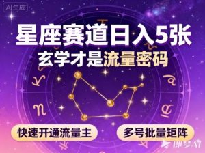 公众号星座赛道,日入5张,玄学才是流量密码,快速开通流量主,可多号批量矩阵-最全资源库