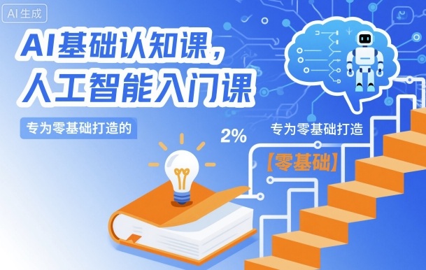 AI基础认知课,专为零基础打造的人工智能入门课-最全资源库