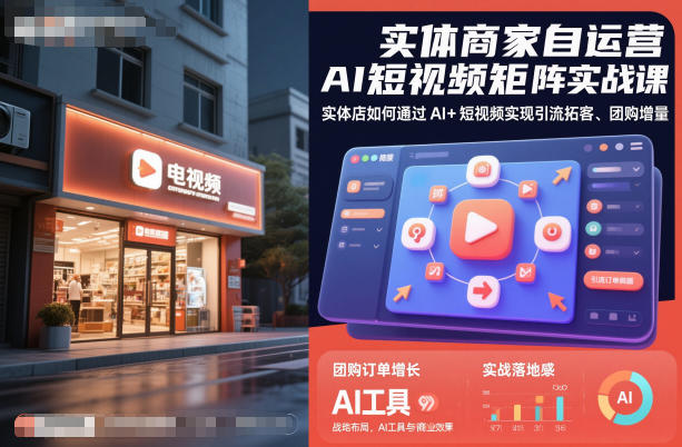 实体商家自运营AI短视频矩阵实战课,实体店如何通过AI+短视频实现引流拓客、团购增量-最全资源库