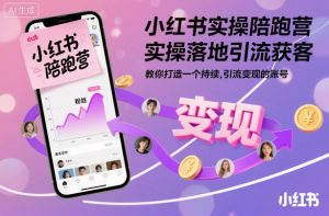 小红书实操陪跑营,实操落地引流获客,教你打造一个持续引流变现的账号-最全资源库