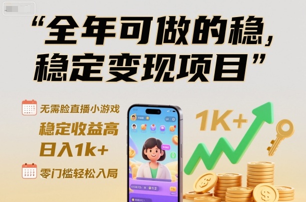 全年可做的稳定变现项目，无需露脸直播小游戏，稳定收益高，日入1k+，零门槛轻松入局【揭秘】-最全资源库