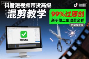 抖音短视频带货高级混剪教学，99%过原创，新手做二创混剪必看-最全资源库