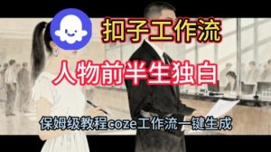 Coze扣子工作流一键生成人物前半生独白短视频,保姆级搭建教程-最全资源库