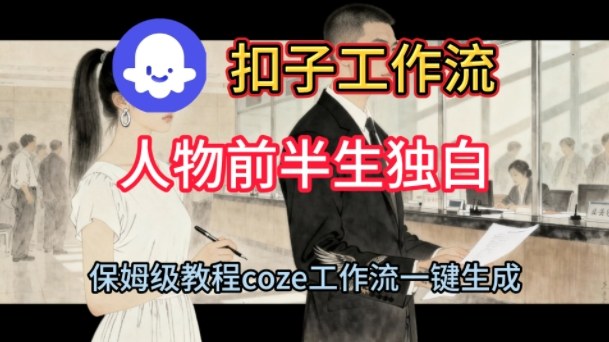 Coze扣子工作流一键生成人物前半生独白短视频,保姆级搭建教程-最全资源库