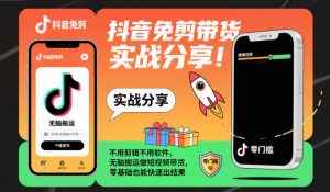 抖音免剪带货实战分享,不用剪辑不用软件,无脑搬运做短视频带货,零基础也能快速出结果-最全资源库