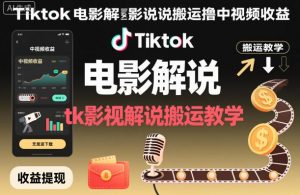 Tiktok电影解说搬运撸中视频收益，tk影视解说搬运教学-最全资源库