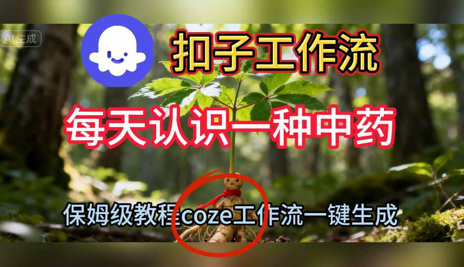 Coze扣子工作流一键生成每天认识一种中药短视频,保姆级搭建教学-最全资源库