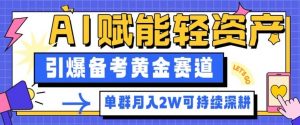 副业拆解：AI赋能轻资产，引爆备考黄金赛道！单群月入2W适合深耕-最全资源库