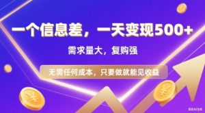 信息差项目，一天收益5张+，需求量大，复购强，无需任何成本，只要做就能见收益【揭秘】-最全资源库
