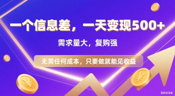 信息差项目，一天收益5张+，需求量大，复购强，无需任何成本，只要做就能见收益【揭秘】-最全资源库