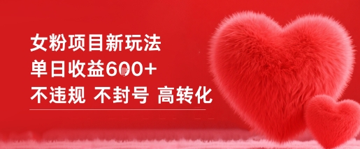 女粉项目新玩法单日收益6张+不违规不封号高转化-最全资源库