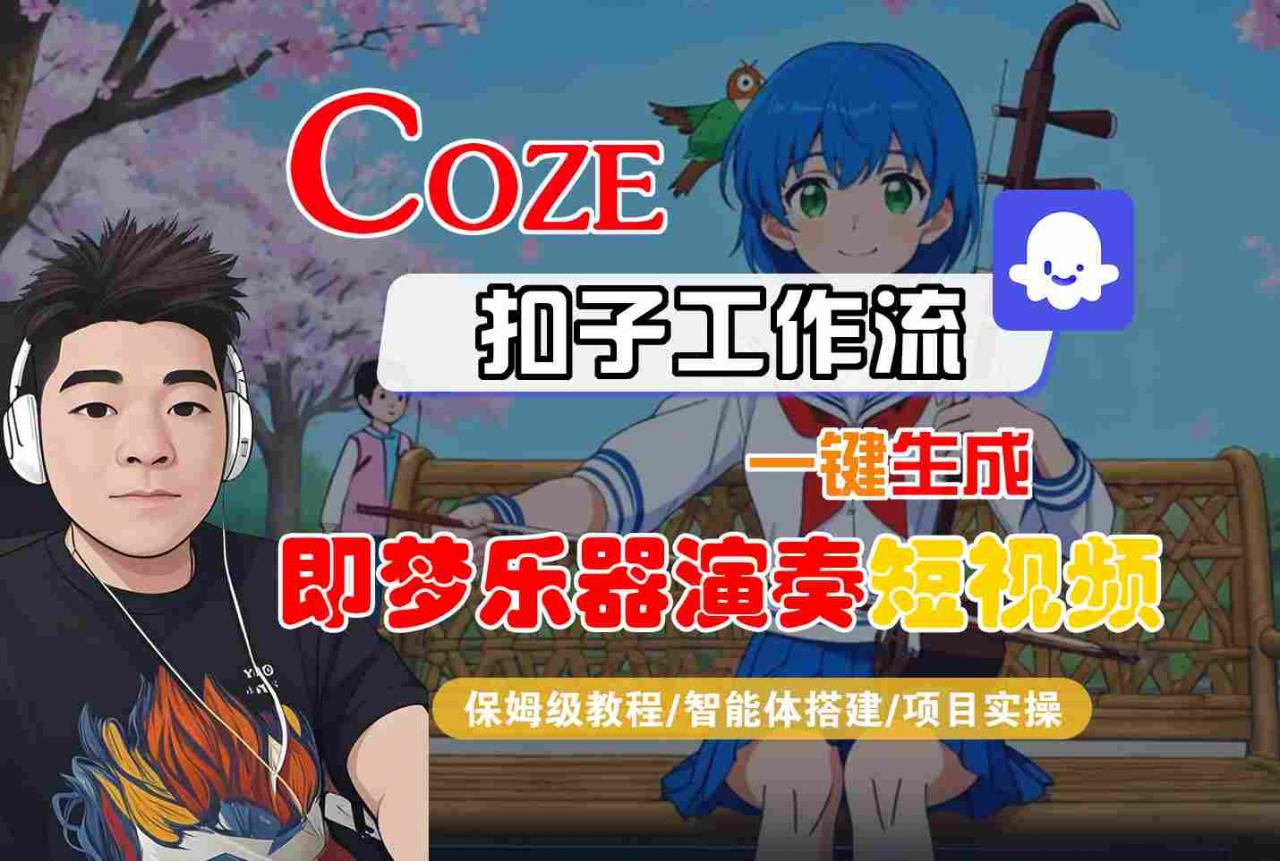 Coze扣子智能体工作流一键生成“即梦乐器演奏“短视频，全流程保姆级教学-最全资源库