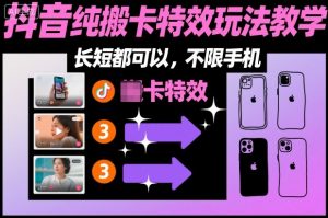 某社群抖音纯搬卡特效玩法教学,长短都可以,不限手机-最全资源库