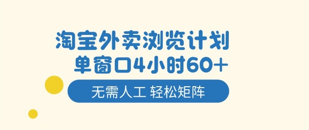 淘宝外卖浏览计划,到窗口4小时60+无需人工,轻松矩阵开干【揭秘】-最全资源库