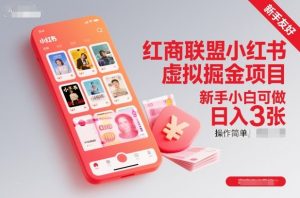 红商联盟小红书虚拟掘金项目，新手小白可做，操作简单，日入3张-最全资源库