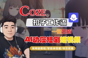 Coze扣子智能体工作流一键生成“AI动漫短剧“短视频,全流程保姆级教学-最全资源库