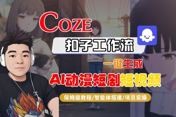 Coze扣子智能体工作流一键生成“AI动漫短剧“短视频,全流程保姆级教学-最全资源库