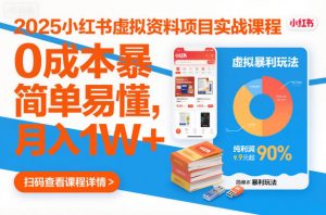 2025小红书虚拟资料项目实战课程，0成本暴利玩法，简单易懂，月入1W+-最全资源库