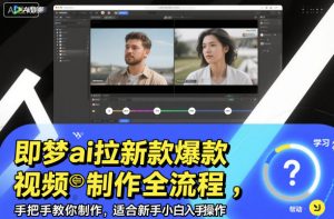 即梦ai拉新爆款视频制作全流程，手把手教你制作，适合新手小白入手操作-最全资源库