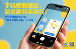 手机截图掘金，简单到有手就行！两张截图就能賺0.7米，一部手机轻松搞定，日入3张【揭秘】-最全资源库