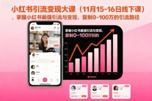 小红书引流变现大课（11月15-16日线下课），掌握小红书最强引流与变现，复制0~100万的引流路径-最全资源库