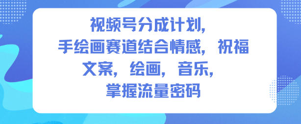 视频号分成计划，人生感悟手绘画赛道，文案，绘画，音乐，掌握流量密码-最全资源库