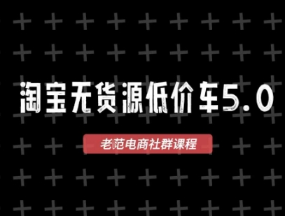 淘宝无货源价车5.0，​2025最新VIP淘宝无货源课程，1688代发，蓝海选品，零成本创业首选（更新）-最全资源库
