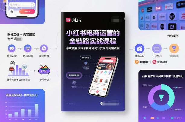 小红书电商运营的全链路实战课程，系统覆盖从账号搭建到商业变现的完整流程-最全资源库