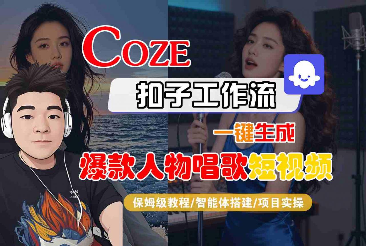 Coze扣子智能体工作流一键生成“爆款人物唱歌“短视频,全流程保姆级教学-最全资源库