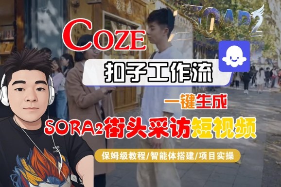 Coze扣子智能体工作流一键生成“SORA2街头采访“短视频,全流程保姆级教学-最全资源库