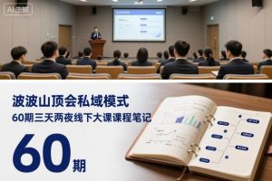 波波山顶会私域模式60期三天两夜线下大课课程笔记(文档)-最全资源库