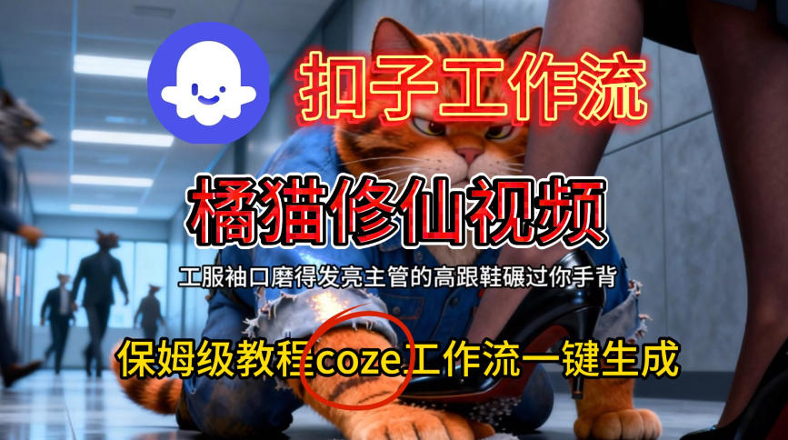 Coze扣子工作流一键生成橘猫修仙视频，保姆级搭建教程-最全资源库