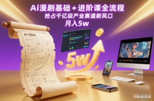 Ai漫剧基础+进阶课全流程，抢占千亿级产业赛道新风口，月入5w（更新中）-最全资源库