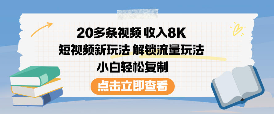 20多条视频收入8K，短视频新玩法，解锁流量玩法，小白轻松复制-最全资源库