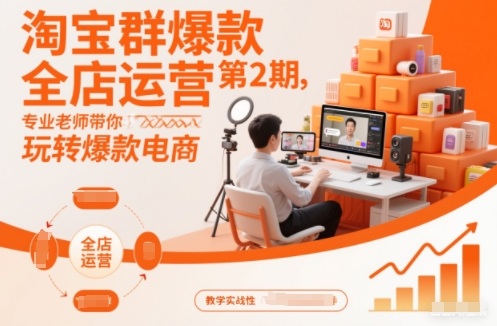 淘宝群爆款全店运营第2期，专业老师带你玩转爆款电商-最全资源库