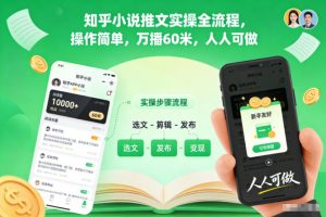 知乎小说推文实操全流程，操作简单，万播60米，人人可做-最全资源库