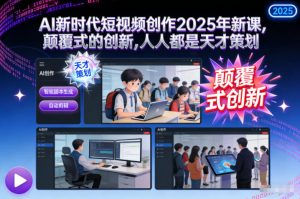 AI新时代短视频创作2025年新课，​颠覆式的创新，人人都是天才策划-最全资源库