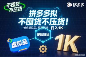 不囤货不压货！拼多多虚拟品矩阵玩法，长久稳定，日入1K【揭秘】-最全资源库