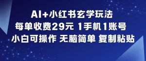 AI+小红书玄学玩法，每单收费29米，1手机1账号，小白可操作，无脑简单复制粘贴-最全资源库