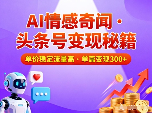 头条号做AI情感奇闻内容，单价稳定流量高，一篇变现3张-最全资源库