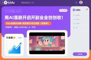 用AI漫剧开启副业创收：Vidu实操全攻略+高效提示词生成器（附案例），普通人也可以轻松上手-最全资源库